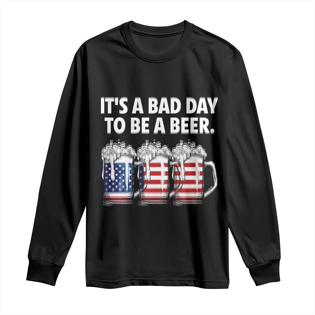Beer American Flag 4th of July Long Sleeve Shirt Bad Day to Be A Beer