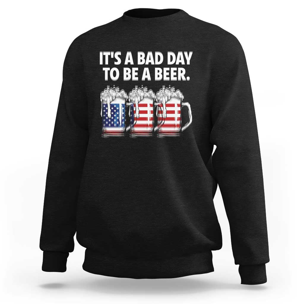 Beer American Flag 4th of July Sweatshirt Bad Day to Be A Beer