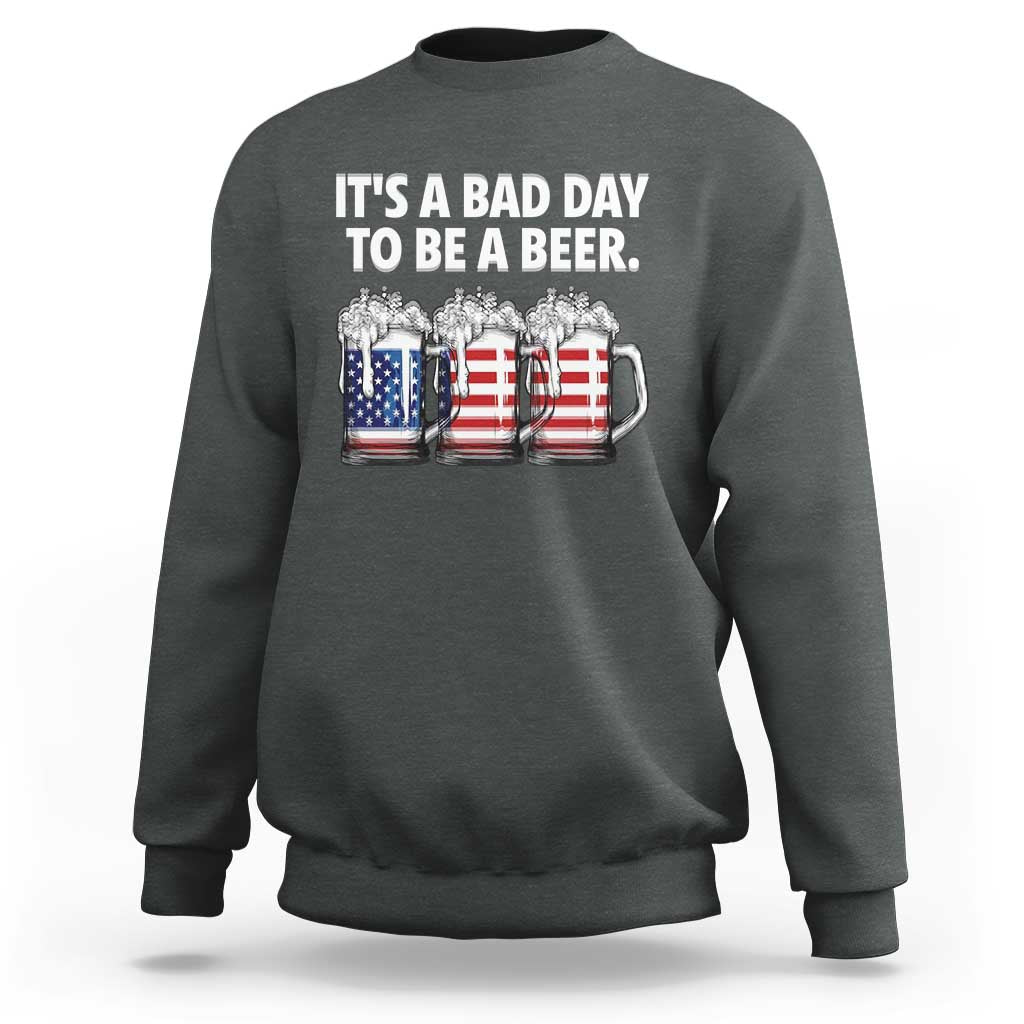 Beer American Flag 4th of July Sweatshirt Bad Day to Be A Beer