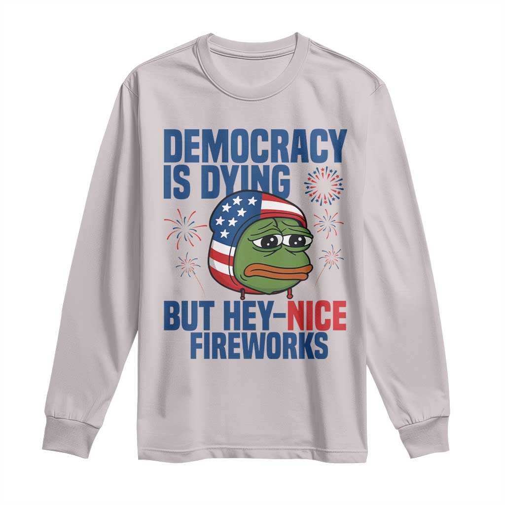 Funny Frog Meme 4th of July Long Sleeve Shirt 4th of Luly Democrary Is Dying But Hey Nice Fireworks - Wonder Print Shop