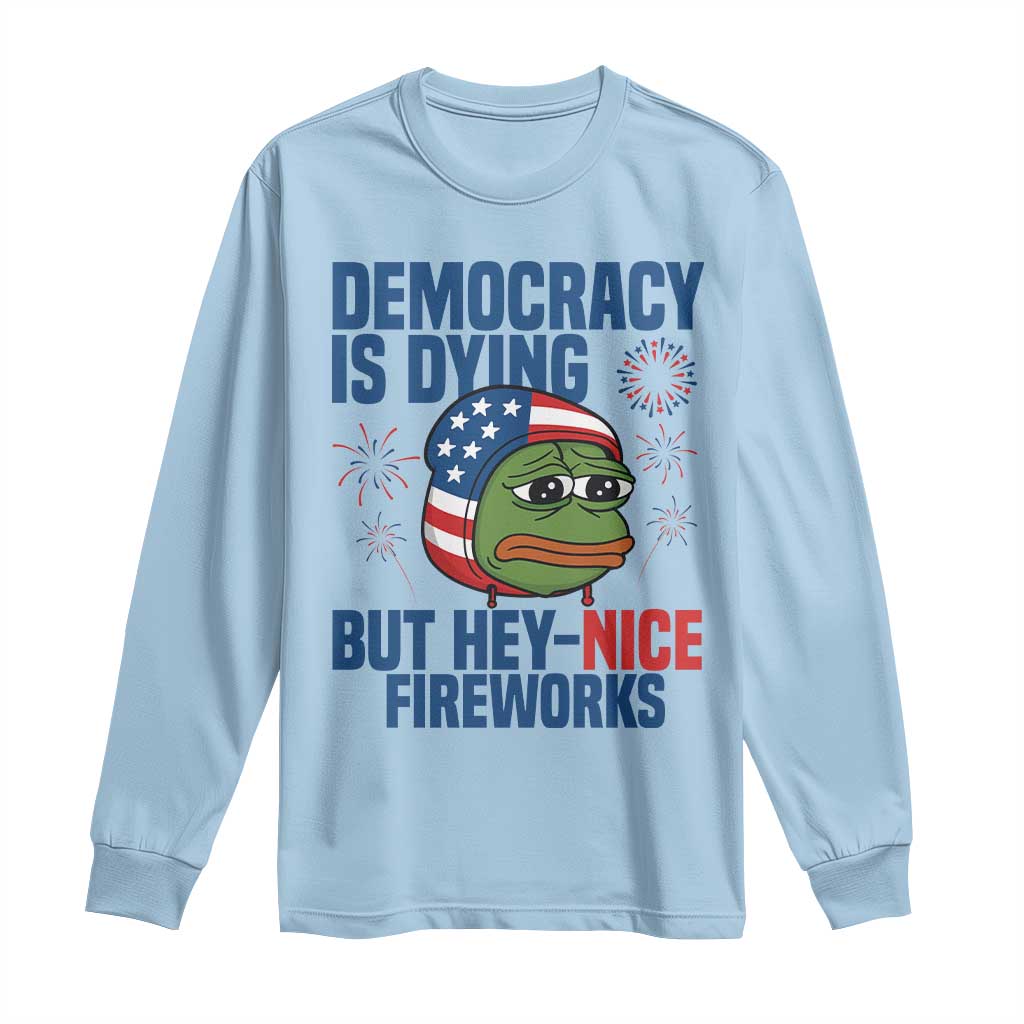 Funny Frog Meme 4th of July Long Sleeve Shirt 4th of Luly Democrary Is Dying But Hey Nice Fireworks - Wonder Print Shop