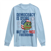 Funny Frog Meme 4th of July Long Sleeve Shirt 4th of Luly Democrary Is Dying But Hey Nice Fireworks - Wonder Print Shop