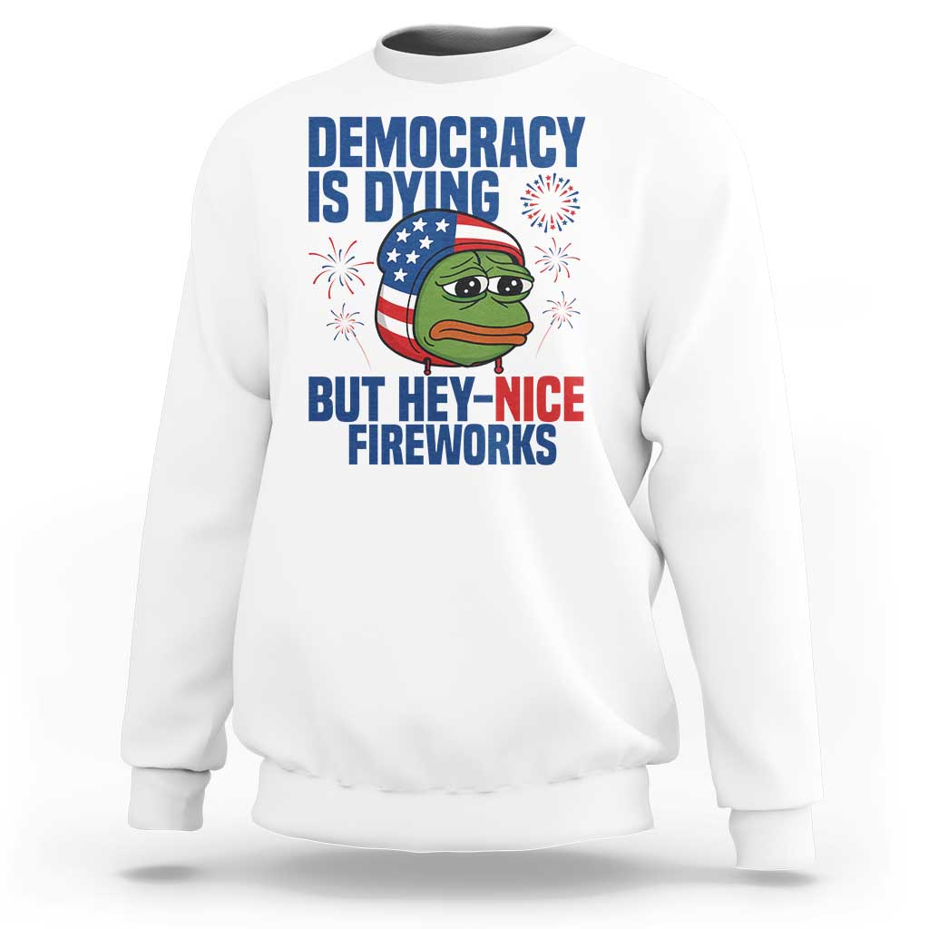 Funny Frog Meme 4th of July Sweatshirt 4th of Luly Democrary Is Dying But Hey Nice Fireworks - Wonder Print Shop
