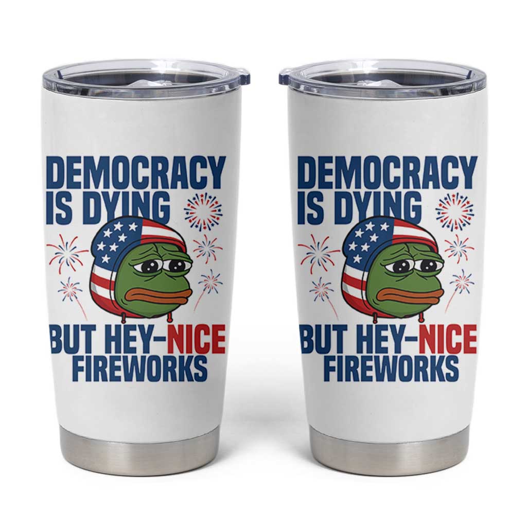 Funny Frog Meme 4th of July Tumbler Cup 4th of Luly Democrary Is Dying But Hey Nice Fireworks
