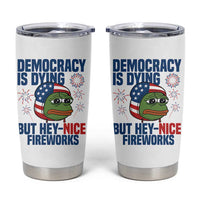 Funny Frog Meme 4th of July Tumbler Cup 4th of Luly Democrary Is Dying But Hey Nice Fireworks