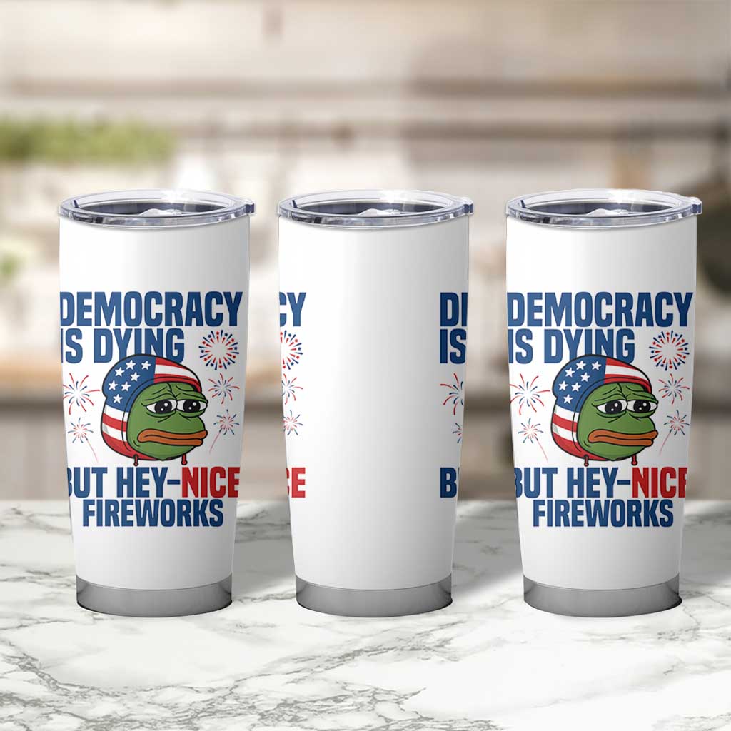 Funny Frog Meme 4th of July Tumbler Cup 4th of Luly Democrary Is Dying But Hey Nice Fireworks