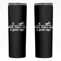 Well Thats Not A Good Sign Skinny Tumbler Funny Sarcastic Duck Bad Humor