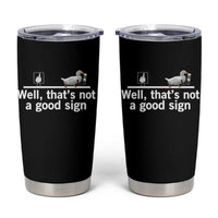 Well Thats Not A Good Sign Tumbler Cup Funny Sarcastic Duck Bad Humor