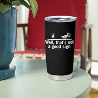 Well Thats Not A Good Sign Tumbler Cup Funny Sarcastic Duck Bad Humor