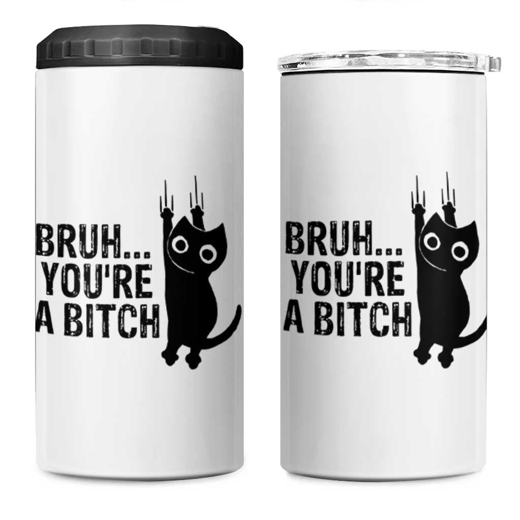 Funny Black Cat 4 in 1 Can Cooler Tumbler Bruh You Are A Bitch Kitty Sarcastic Meme