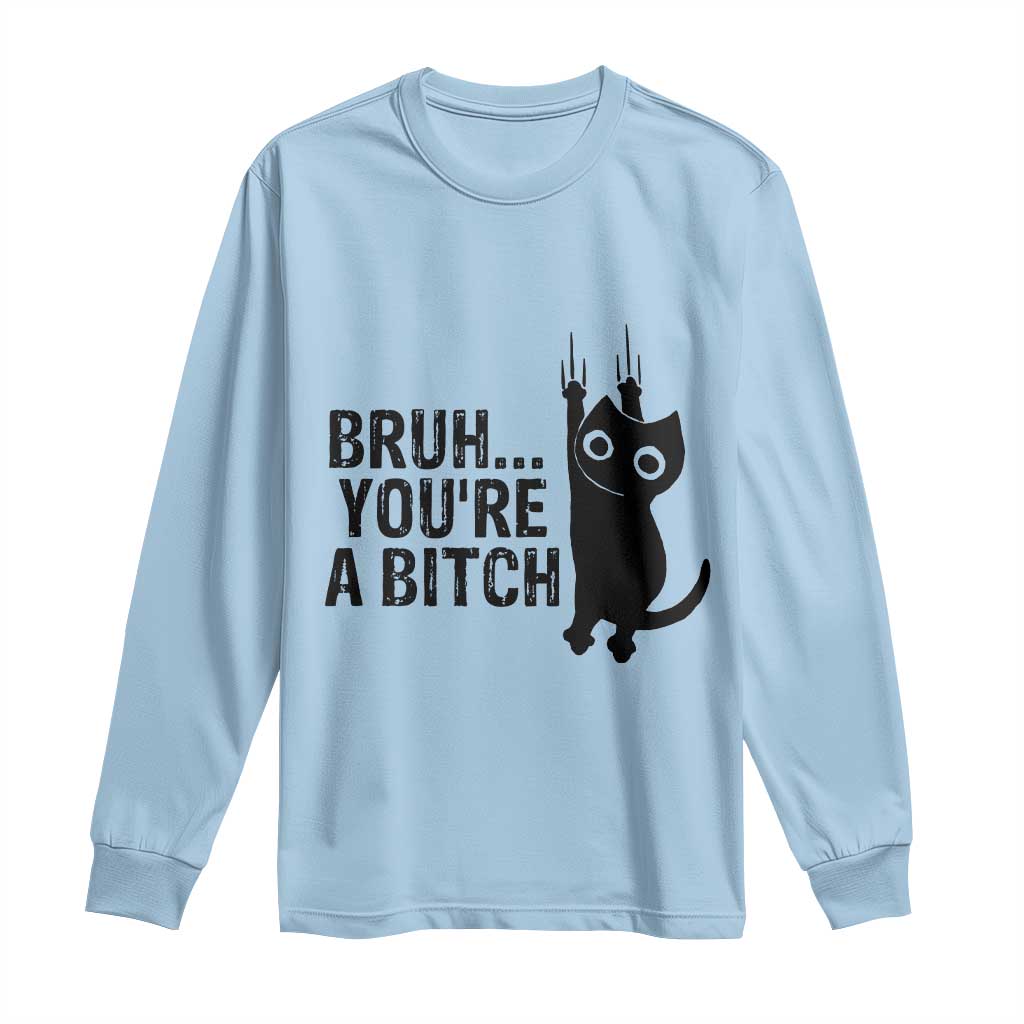 Funny Black Cat Long Sleeve Shirt Bruh You Are A Bitch Kitty Sarcastic Meme - Wonder Print Shop