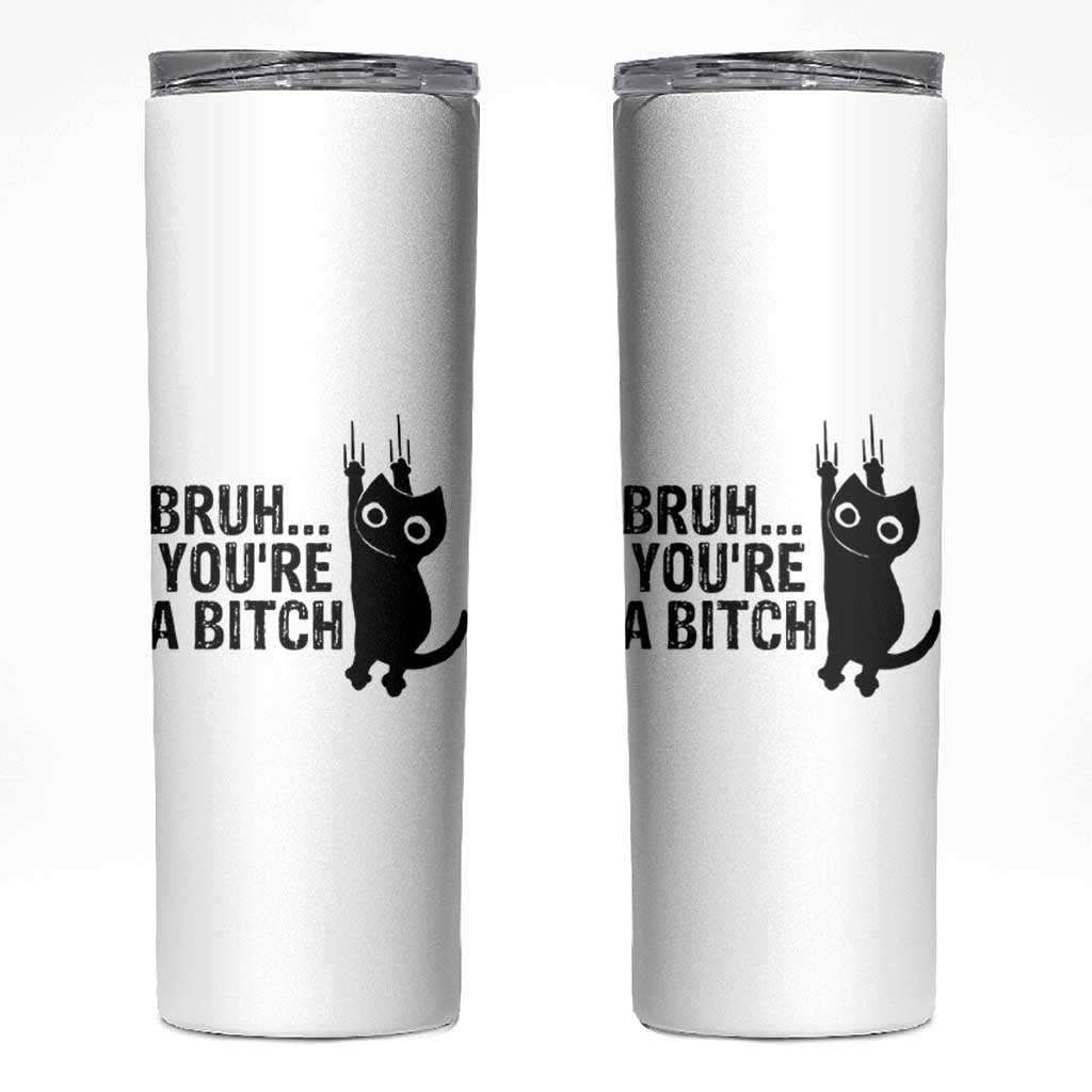 Funny Black Cat Skinny Tumbler Bruh You Are A Bitch Kitty Sarcastic Meme
