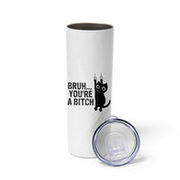 Funny Black Cat Skinny Tumbler Bruh You Are A Bitch Kitty Sarcastic Meme
