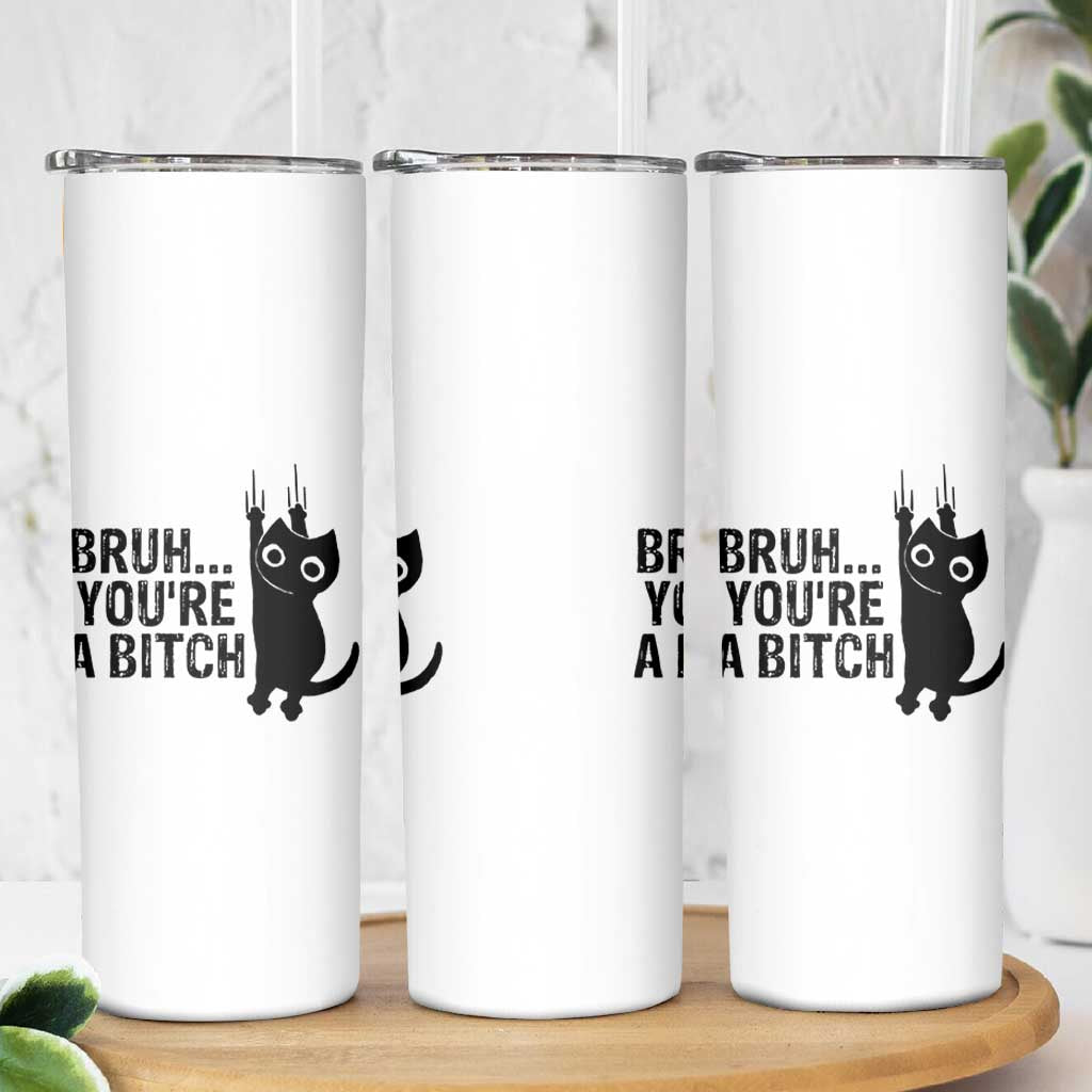 Funny Black Cat Skinny Tumbler Bruh You Are A Bitch Kitty Sarcastic Meme