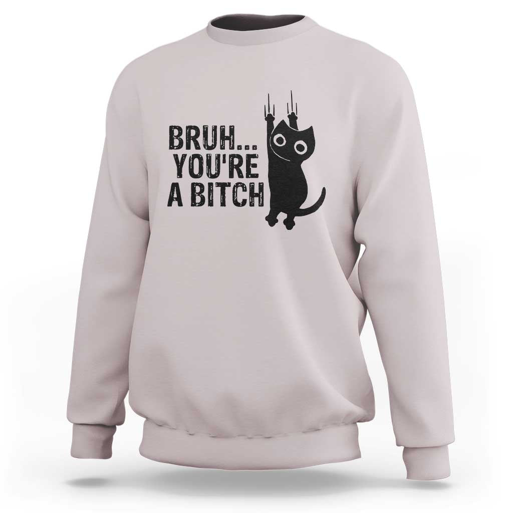 Funny Black Cat Sweatshirt Bruh You Are A Bitch Kitty Sarcastic Meme - Wonder Print Shop