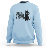 Funny Black Cat Sweatshirt Bruh You Are A Bitch Kitty Sarcastic Meme - Wonder Print Shop