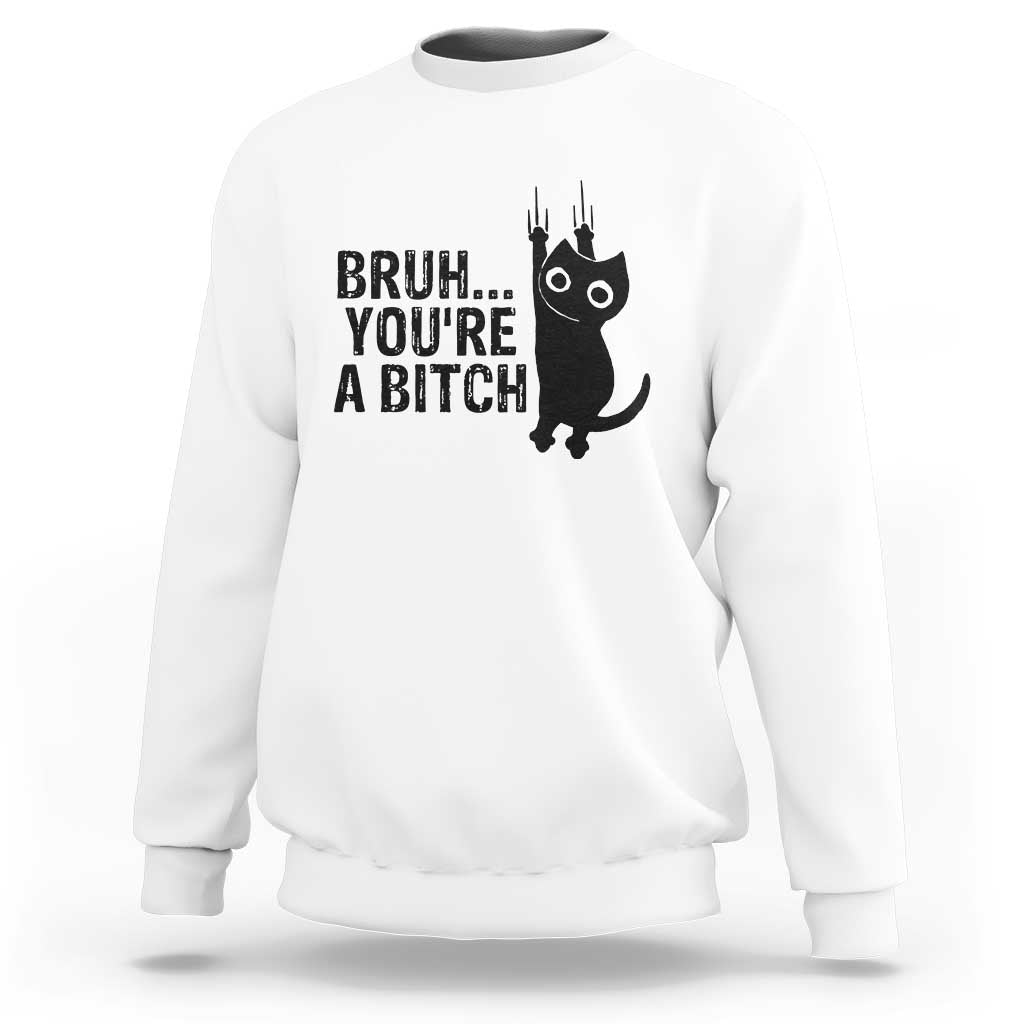 Funny Black Cat Sweatshirt Bruh You Are A Bitch Kitty Sarcastic Meme - Wonder Print Shop