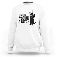 Funny Black Cat Sweatshirt Bruh You Are A Bitch Kitty Sarcastic Meme - Wonder Print Shop