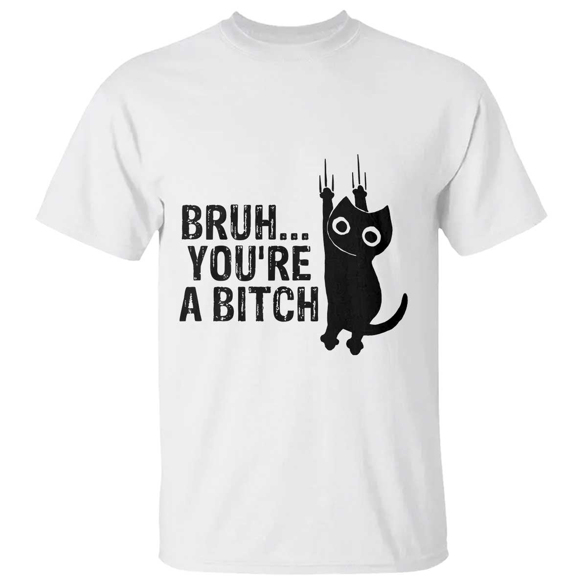 Funny Black Cat T Shirt Bruh You Are A Bitch Kitty Sarcastic Meme - Wonder Print Shop