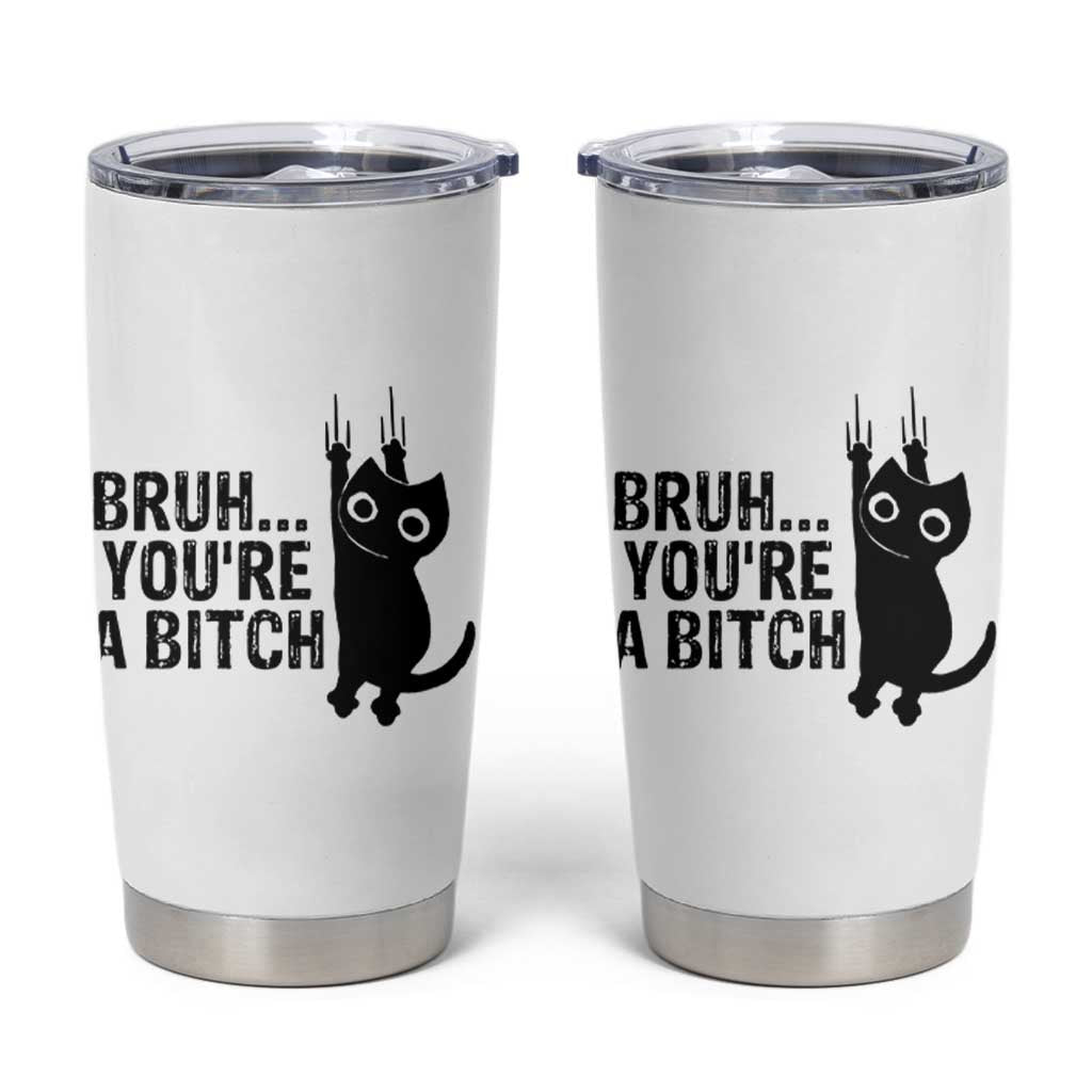 Funny Black Cat Tumbler Cup Bruh You Are A Bitch Kitty Sarcastic Meme