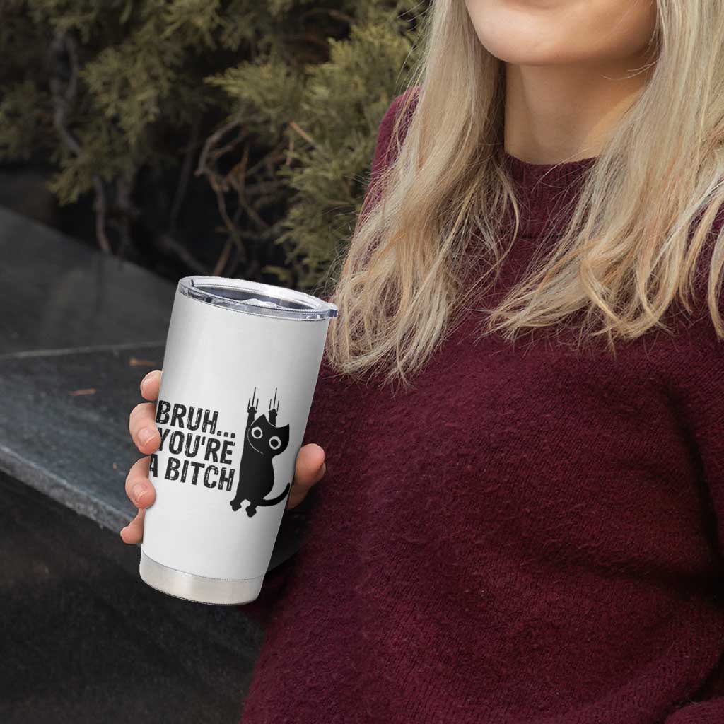 Funny Black Cat Tumbler Cup Bruh You Are A Bitch Kitty Sarcastic Meme