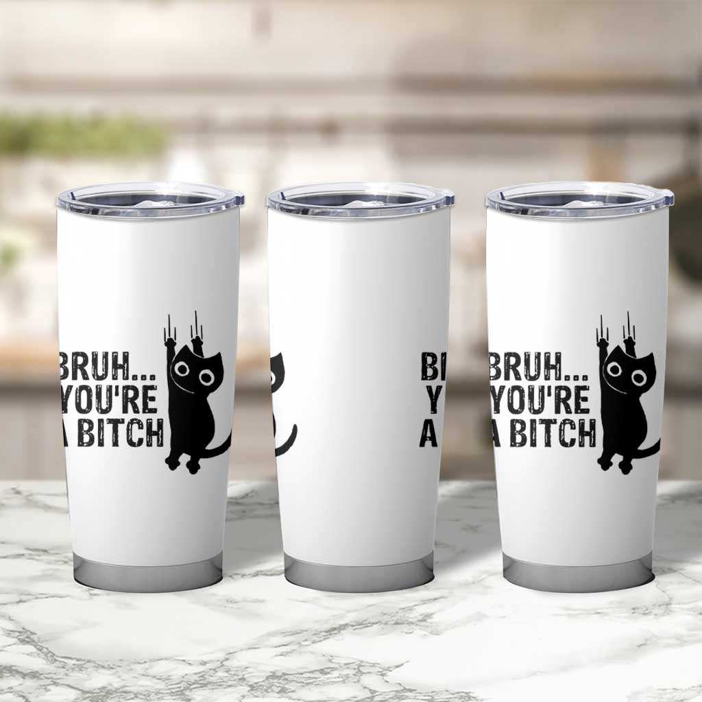 Funny Black Cat Tumbler Cup Bruh You Are A Bitch Kitty Sarcastic Meme