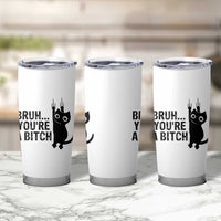 Funny Black Cat Tumbler Cup Bruh You Are A Bitch Kitty Sarcastic Meme