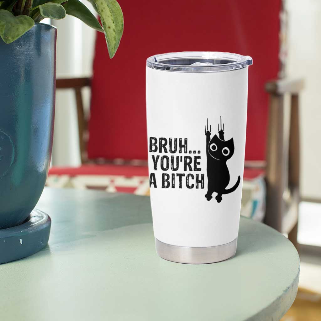 Funny Black Cat Tumbler Cup Bruh You Are A Bitch Kitty Sarcastic Meme