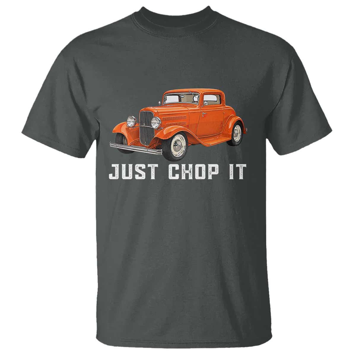 Just Chop It T Shirt 1932 American Classic Hotrod