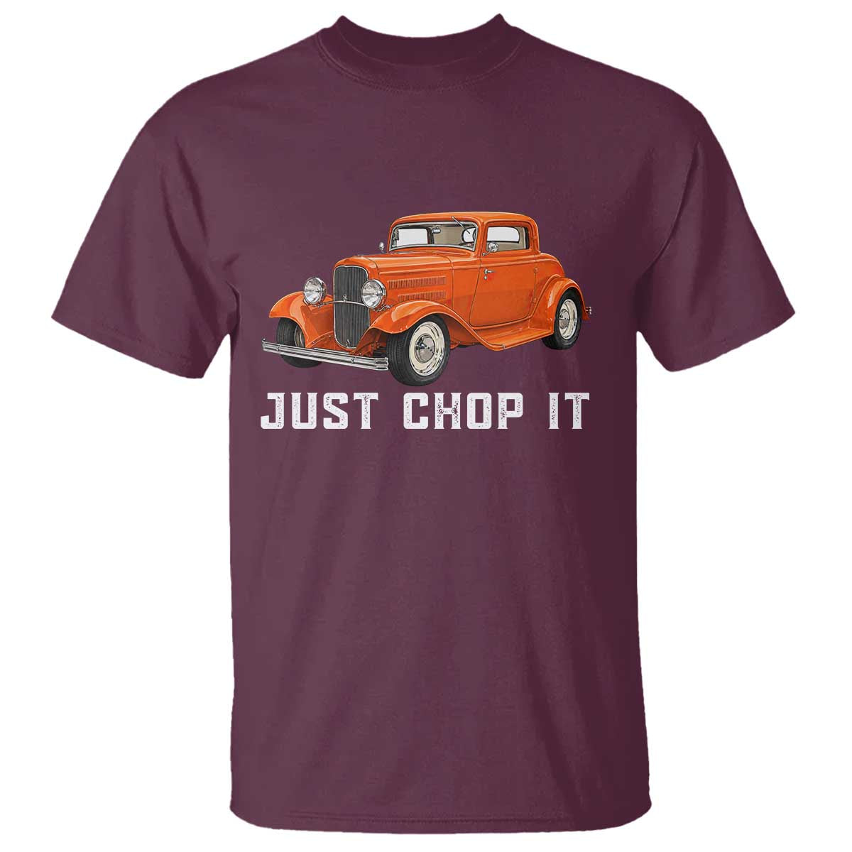 Just Chop It T Shirt 1932 American Classic Hotrod