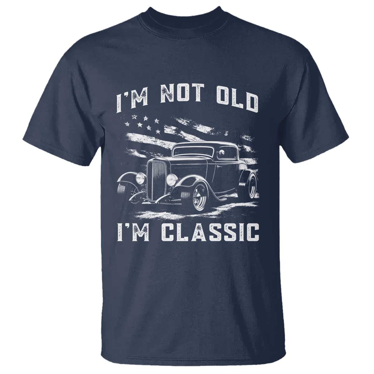 I'm Not Old I'm Classic T Shirt 1932 American Classic Hotrod