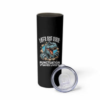 Funny Grammar Dino Skinny Tumbler Let Us Eat Kids Punctuation Saves Lives - Wonder Print Shop
