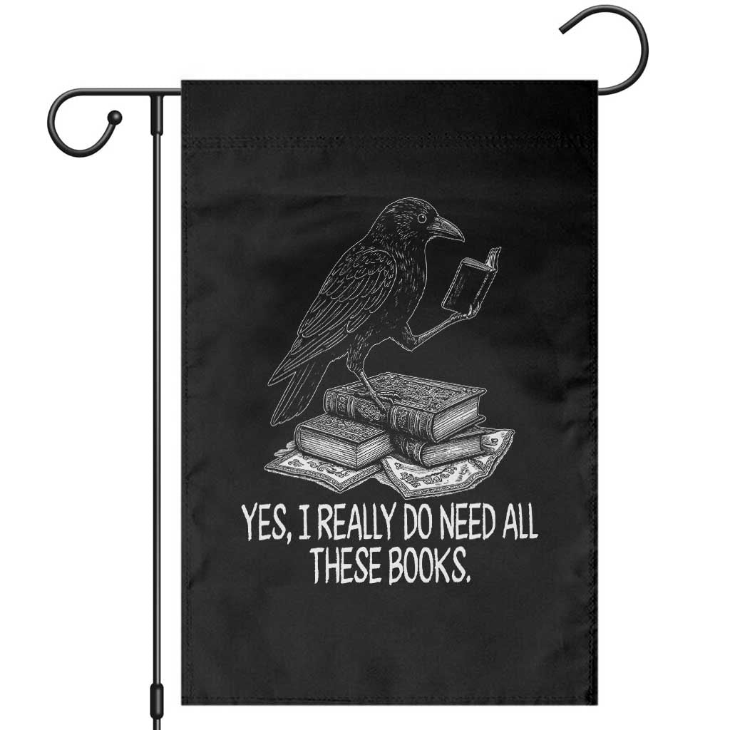 Yes I Realy Do Need All These Books Garden Flag Raven Book Lover - Wonder Print Shop