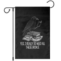 Yes I Realy Do Need All These Books Garden Flag Raven Book Lover - Wonder Print Shop