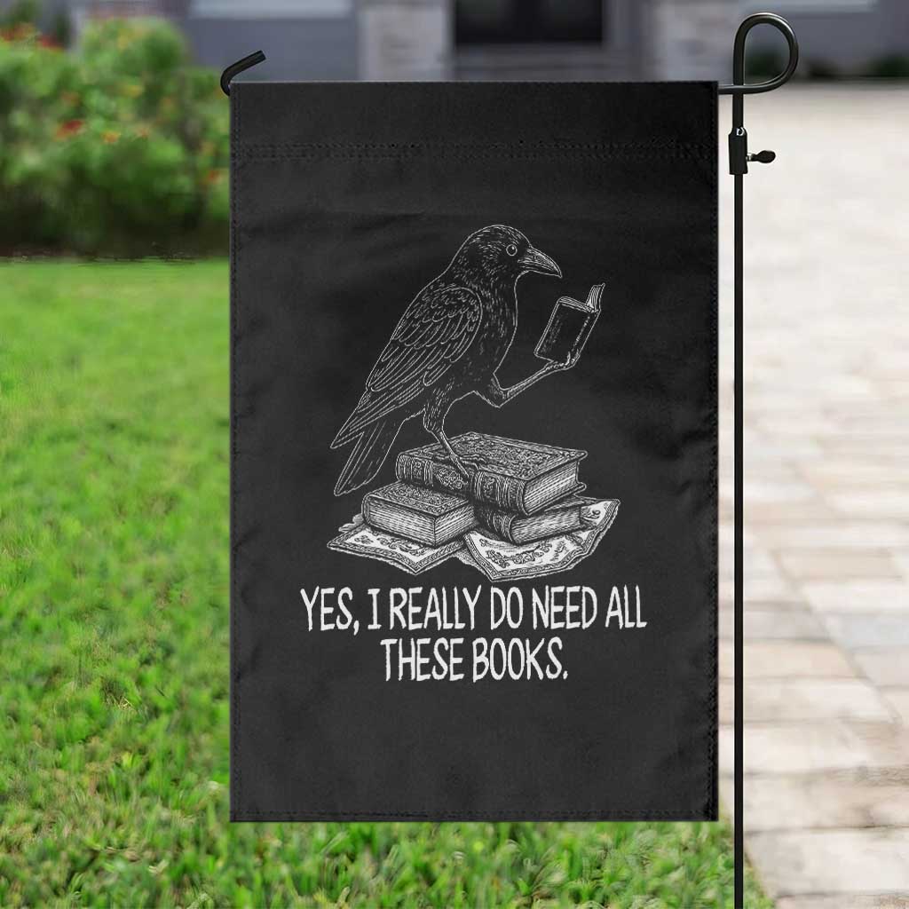 Yes I Realy Do Need All These Books Garden Flag Raven Book Lover - Wonder Print Shop