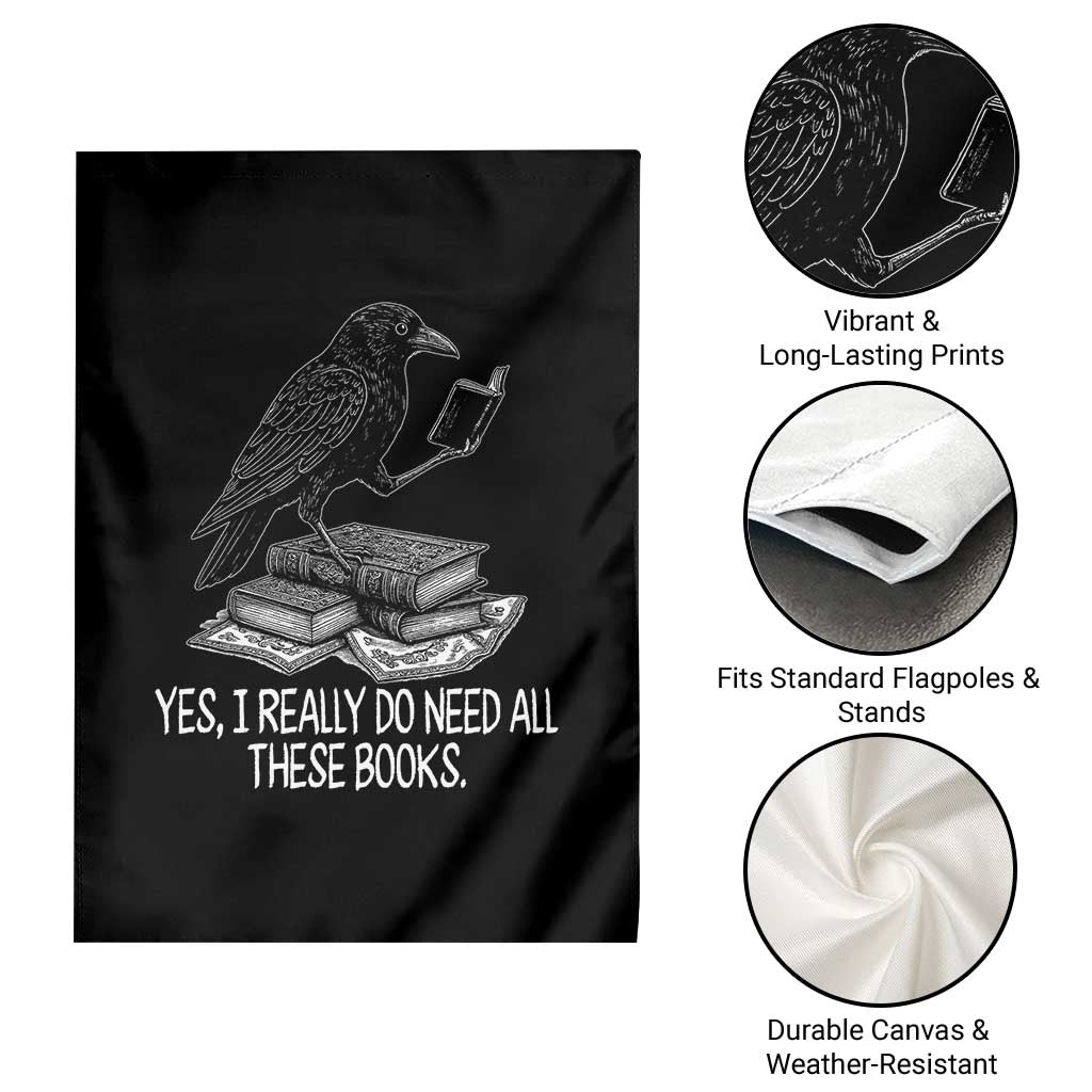 Yes I Realy Do Need All These Books Garden Flag Raven Book Lover - Wonder Print Shop