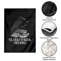 Yes I Realy Do Need All These Books Garden Flag Raven Book Lover - Wonder Print Shop