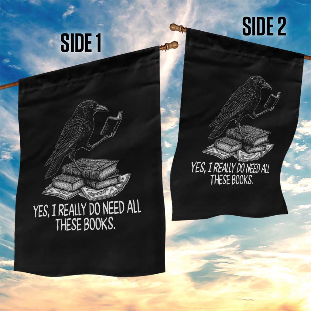 Yes I Realy Do Need All These Books Garden Flag Raven Book Lover - Wonder Print Shop