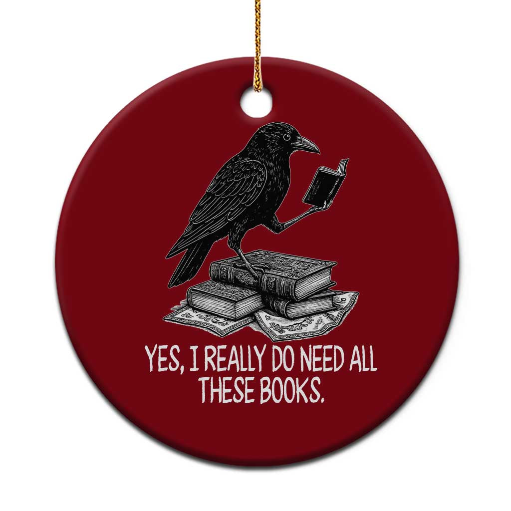Yes I Realy Do Need All These Books Ceramic Ornament Raven Book Lover - Wonder Print Shop