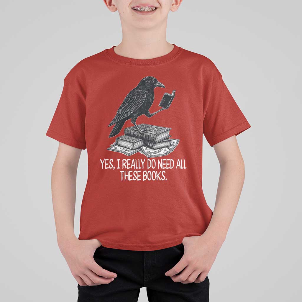 Yes I Realy Do Need All These Books T Shirt For Kid Raven Book Lover - Wonder Print Shop