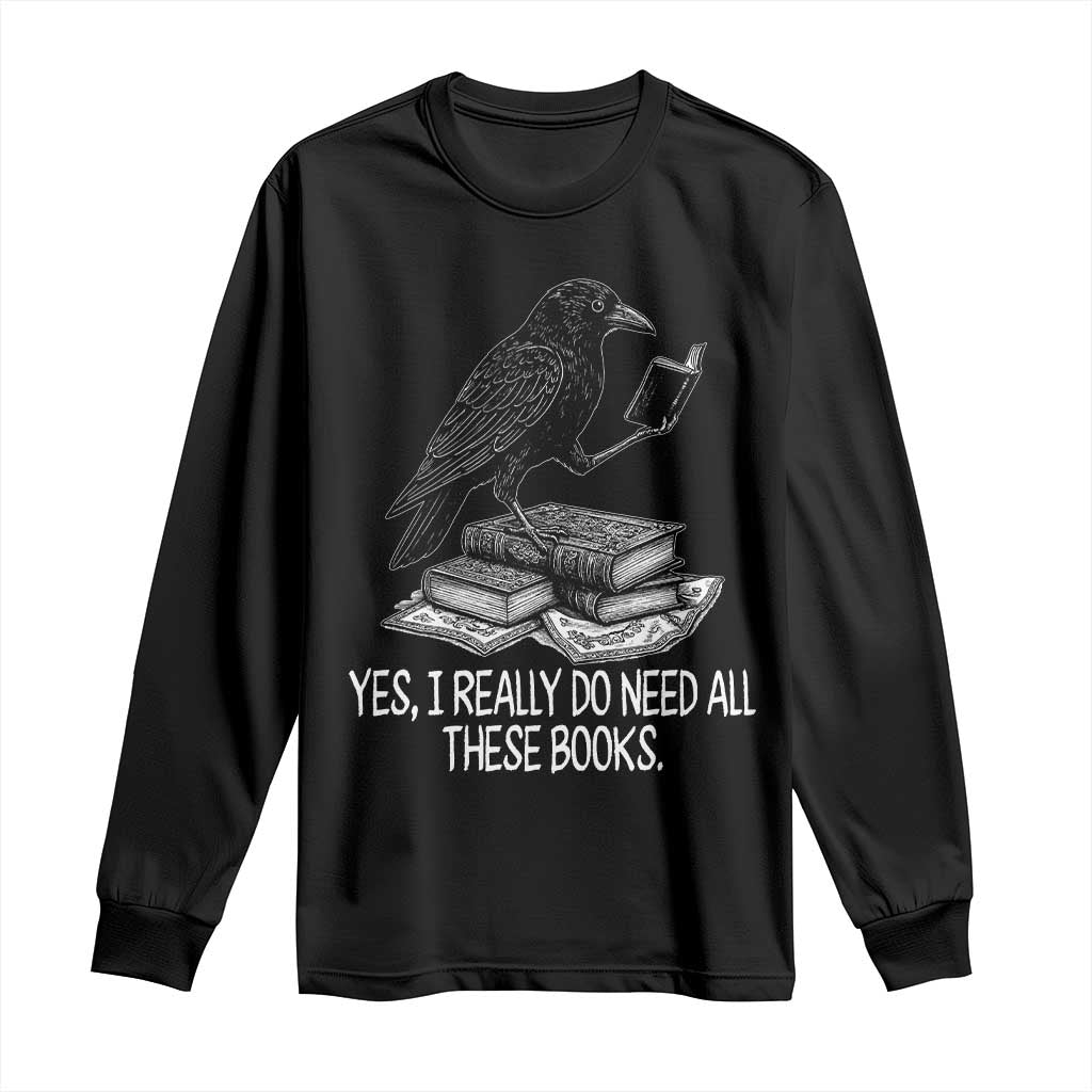 Yes I Realy Do Need All These Books Long Sleeve Shirt Raven Book Lover - Wonder Print Shop