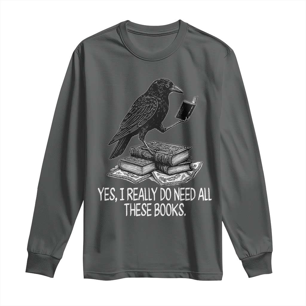 Yes I Realy Do Need All These Books Long Sleeve Shirt Raven Book Lover - Wonder Print Shop