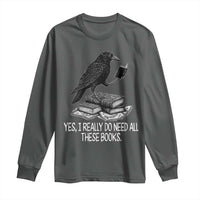 Yes I Realy Do Need All These Books Long Sleeve Shirt Raven Book Lover - Wonder Print Shop