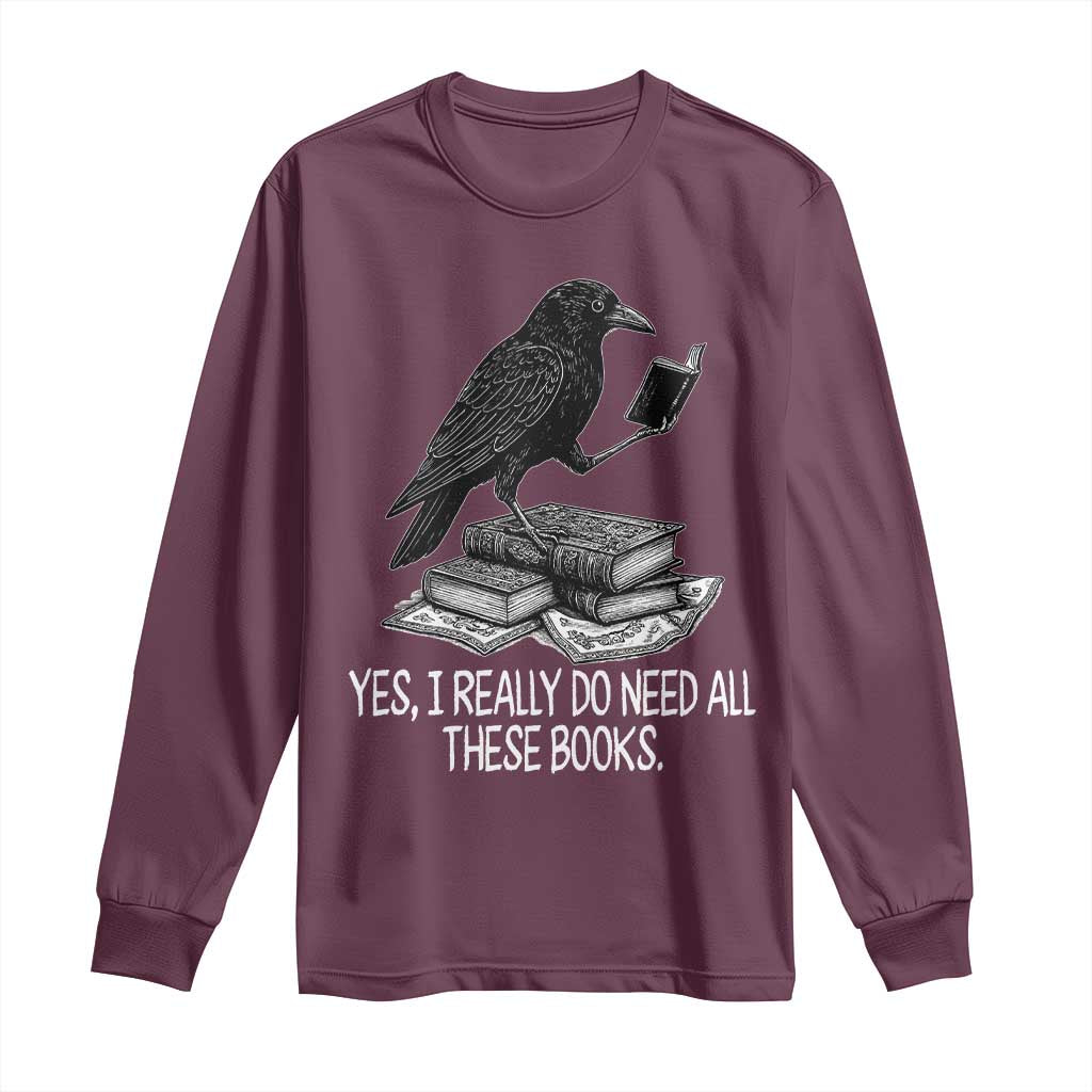 Yes I Realy Do Need All These Books Long Sleeve Shirt Raven Book Lover - Wonder Print Shop
