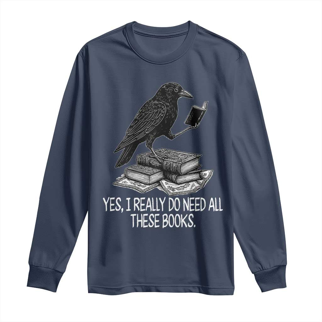 Yes I Realy Do Need All These Books Long Sleeve Shirt Raven Book Lover - Wonder Print Shop