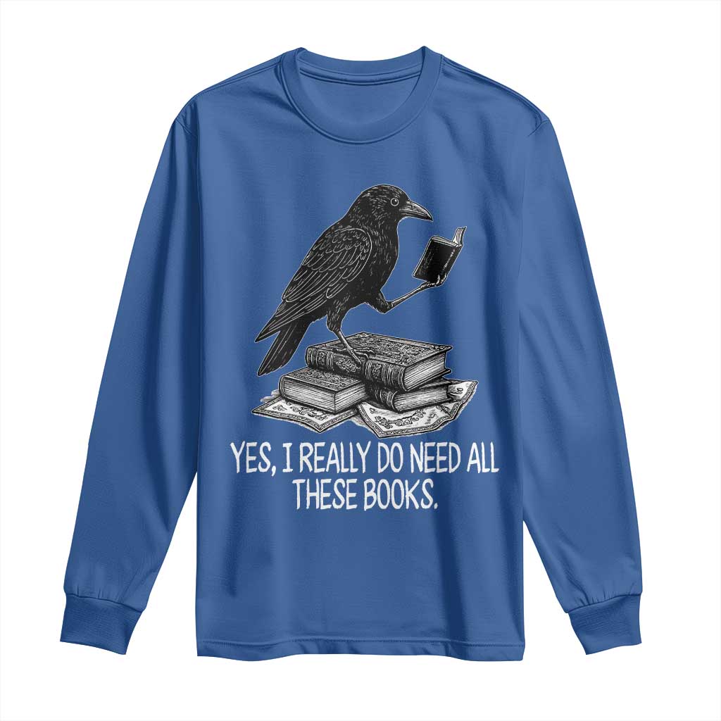 Yes I Realy Do Need All These Books Long Sleeve Shirt Raven Book Lover - Wonder Print Shop