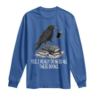 Yes I Realy Do Need All These Books Long Sleeve Shirt Raven Book Lover - Wonder Print Shop