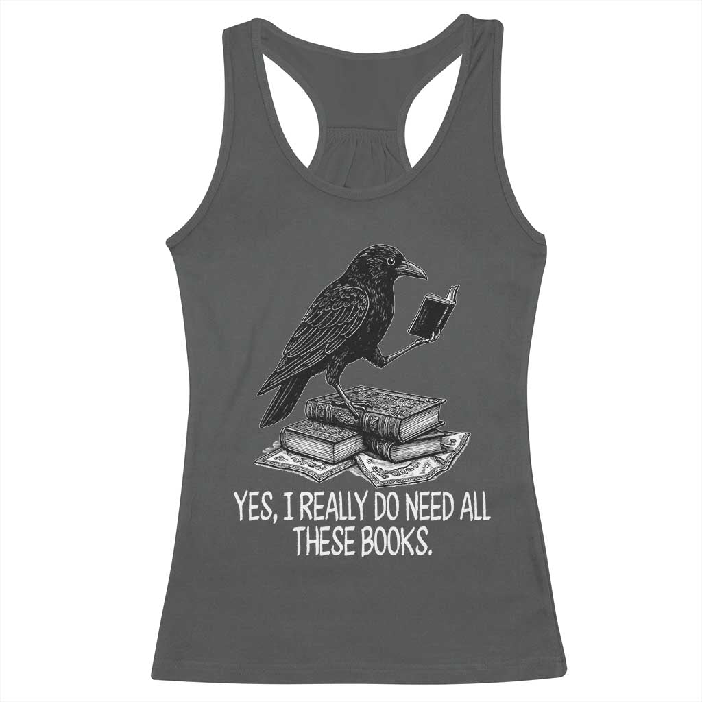Yes I Realy Do Need All These Books Racerback Tank Top Raven Book Lover - Wonder Print Shop