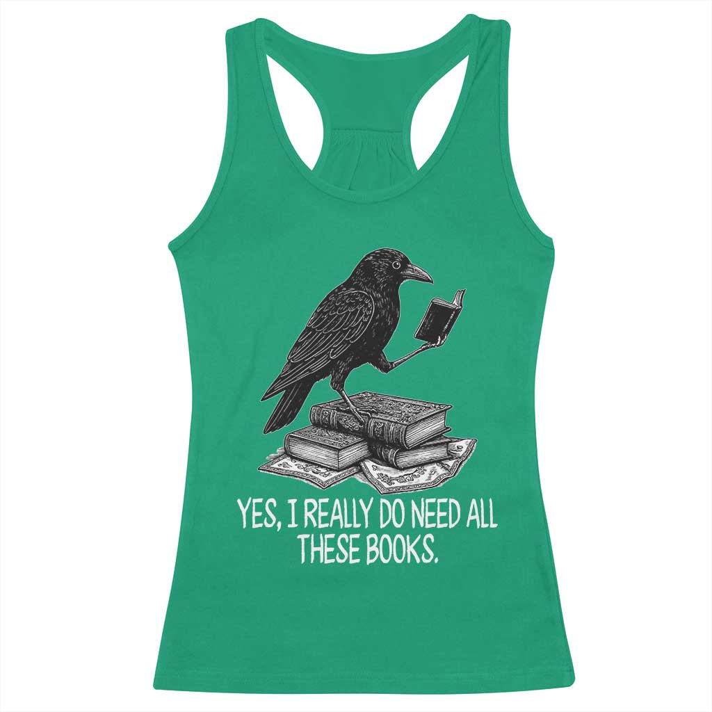 Yes I Realy Do Need All These Books Racerback Tank Top Raven Book Lover - Wonder Print Shop