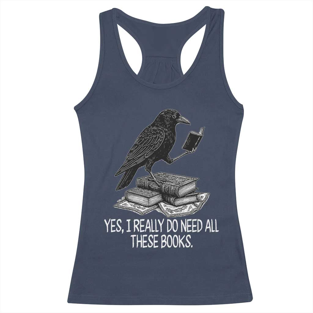Yes I Realy Do Need All These Books Racerback Tank Top Raven Book Lover - Wonder Print Shop